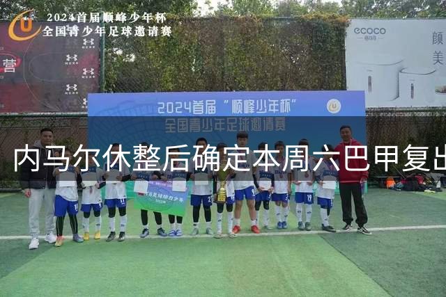 内马尔休整后确定本周六巴甲复出 桑托斯主帅详解轮换策略