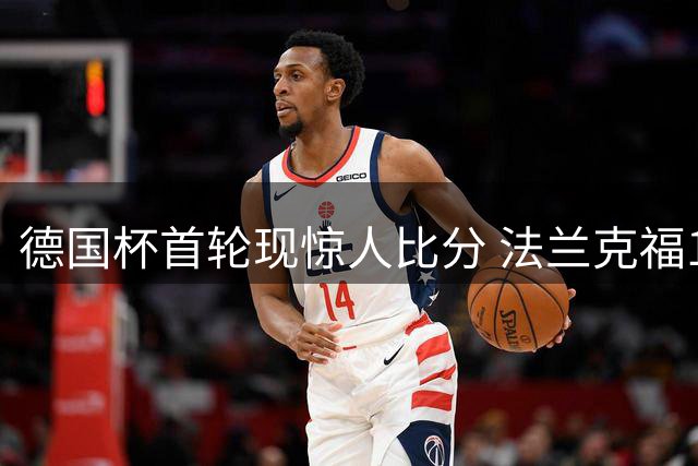 德国杯首轮现惊人比分 法兰克福11球狂胜业余队