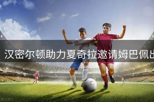 汉密尔顿助力夏奇拉邀请姆巴佩出演世界杯MV