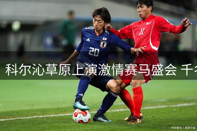 科尔沁草原上演激情赛马盛会 千名骑手同场竞技
