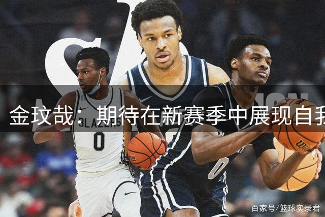 金玟哉：期待在新赛季中展现自我 向孔帕尼取经成长