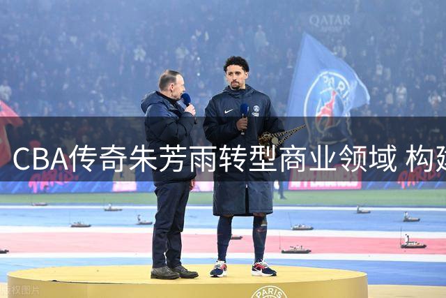 CBA传奇朱芳雨转型商业领域 构建多元化体育产业生态